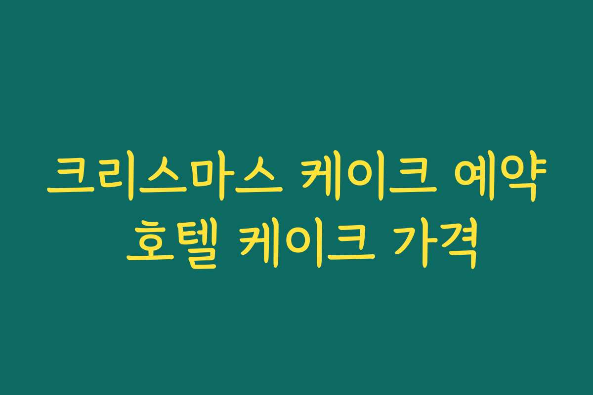 크리스마스 케이크 예약 호텔 케이크 가격