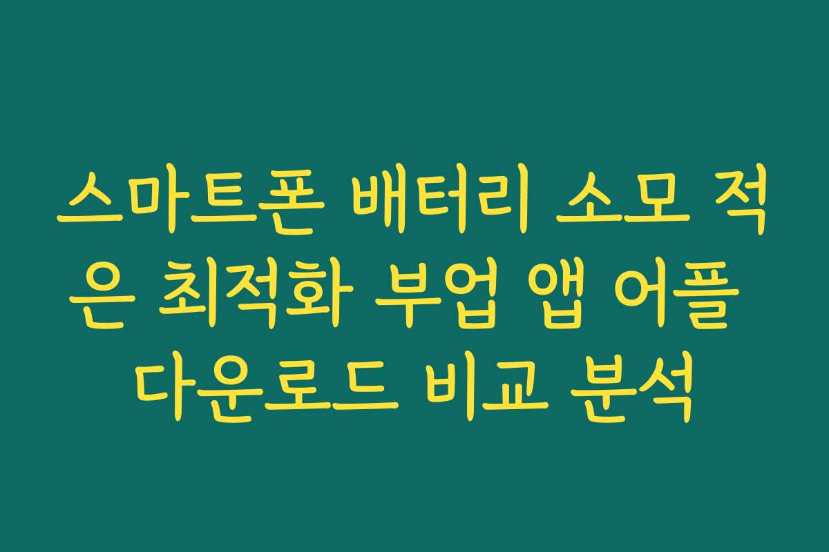 스마트폰 배터리 소모 적은 최적화 부업 앱 어플 다운로드 비교 분석