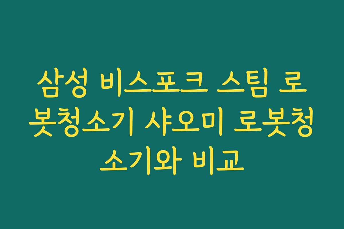 삼성 비스포크 스팀 로봇청소기 샤오미 로봇청소기와 비교