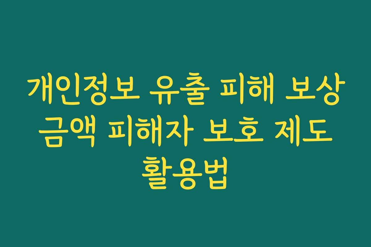 개인정보 유출 피해 보상 금액 피해자 보호 제도 활용법