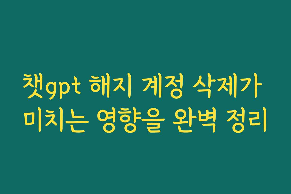 챗gpt 해지 계정 삭제가 미치는 영향을 완벽 정리