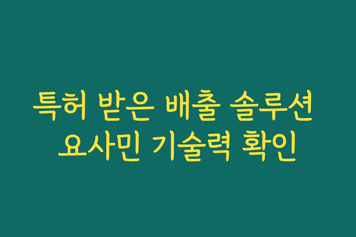 특허 받은 배출 솔루션 요사민 기술력 확인