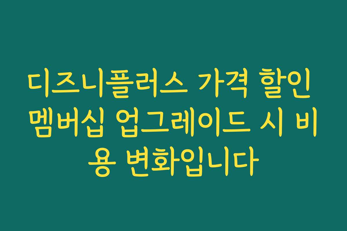 디즈니플러스 가격 할인 멤버십 업그레이드 시 비용 변화입니다