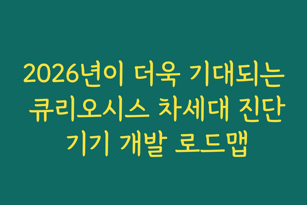 2026년이 더욱 기대되는 큐리오시스 차세대 진단 기기 개발 로드맵