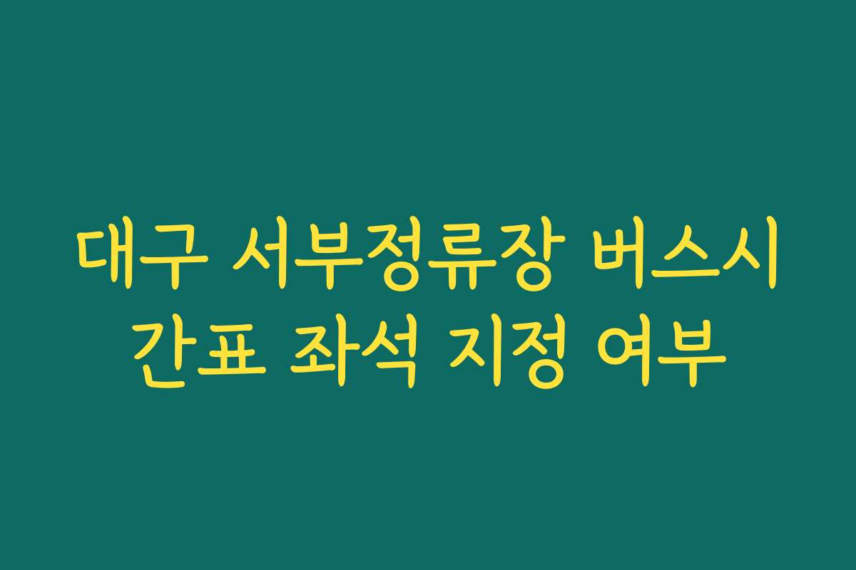 대구 서부정류장 버스시간표 좌석 지정 여부