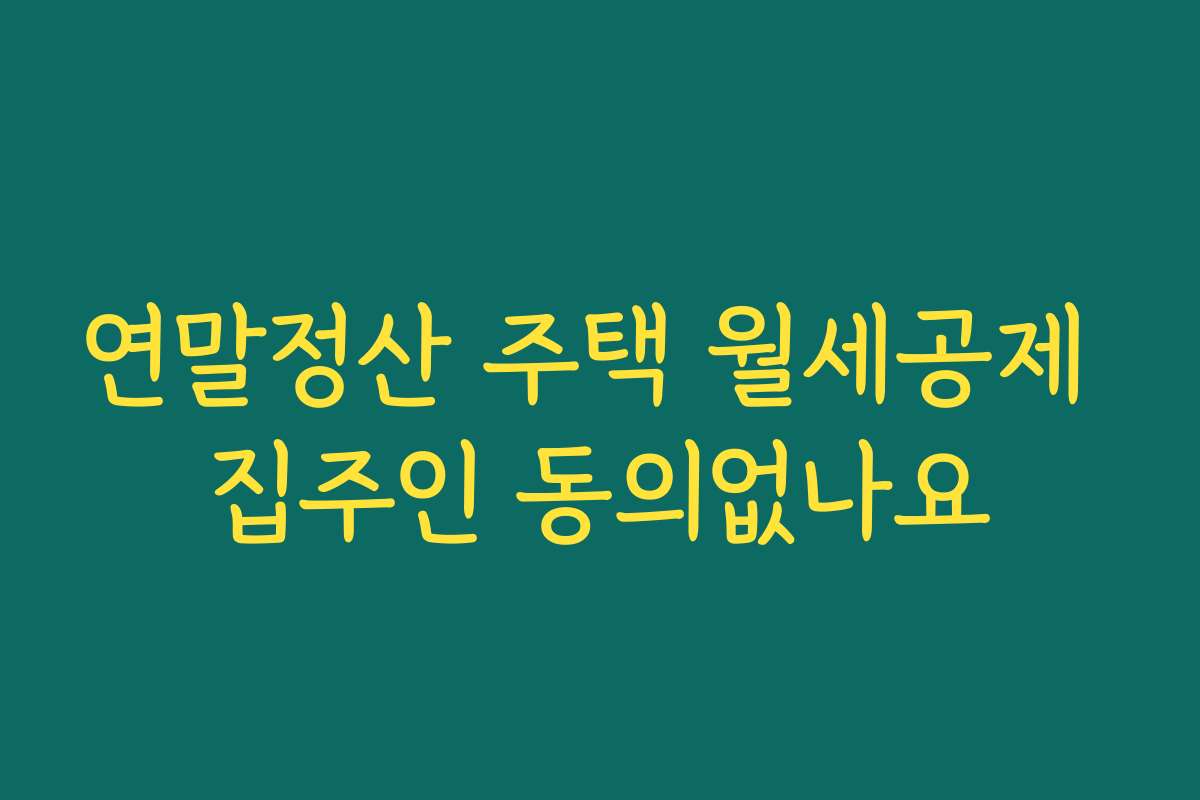 연말정산 주택 월세공제 집주인 동의없나요