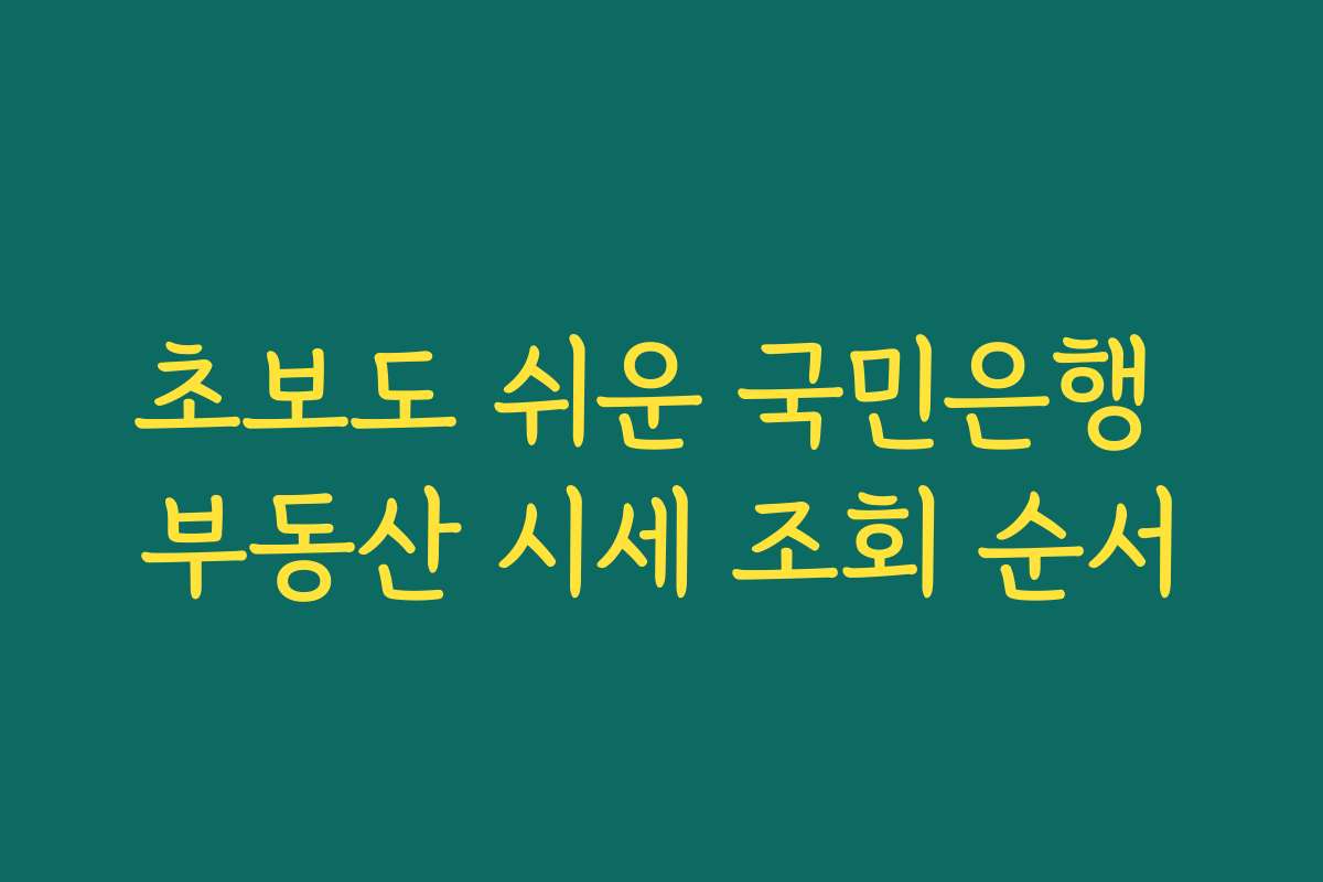 초보도 쉬운 국민은행 부동산 시세 조회 순서