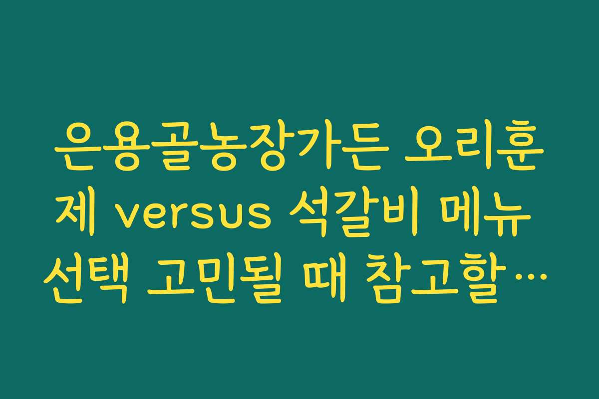 은용골농장가든 오리훈제 versus 석갈비 메뉴 선택 고민될 때 참고할 점