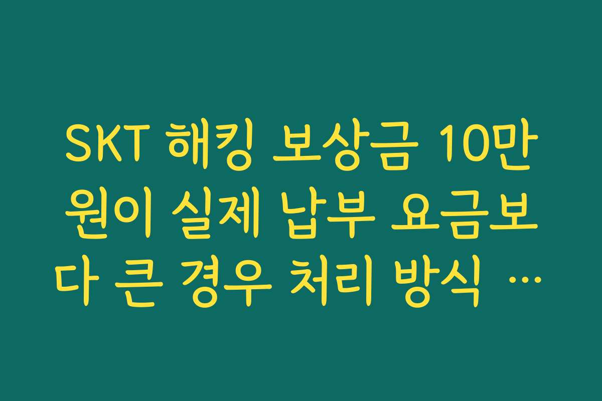SKT 해킹 보상금 10만원이 실제 납부 요금보다 큰 경우 처리 방식 알아보기