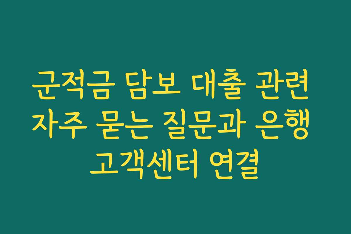 군적금 담보 대출 관련 자주 묻는 질문과 은행 고객센터 연결