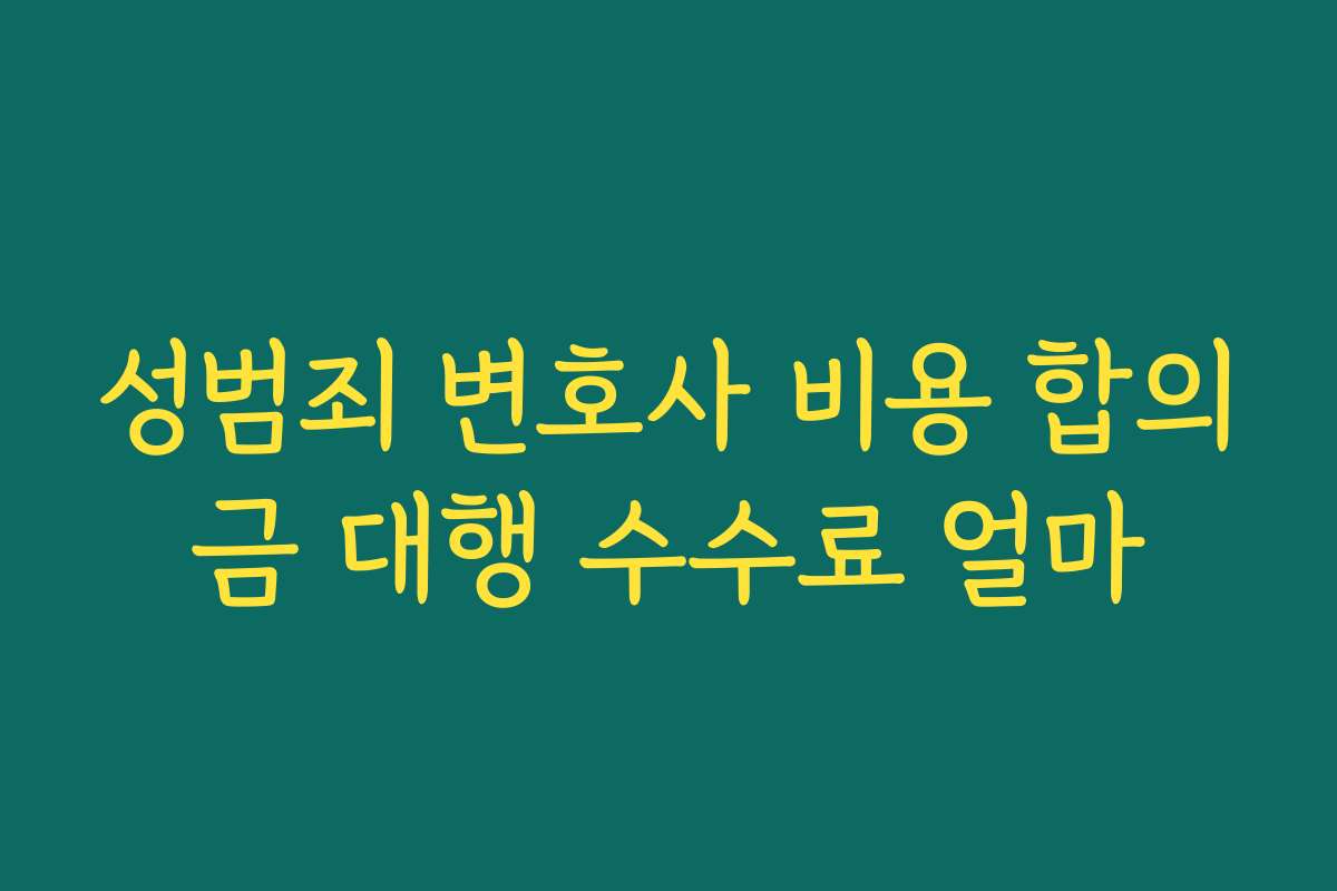 성범죄 변호사 비용 합의금 대행 수수료 얼마