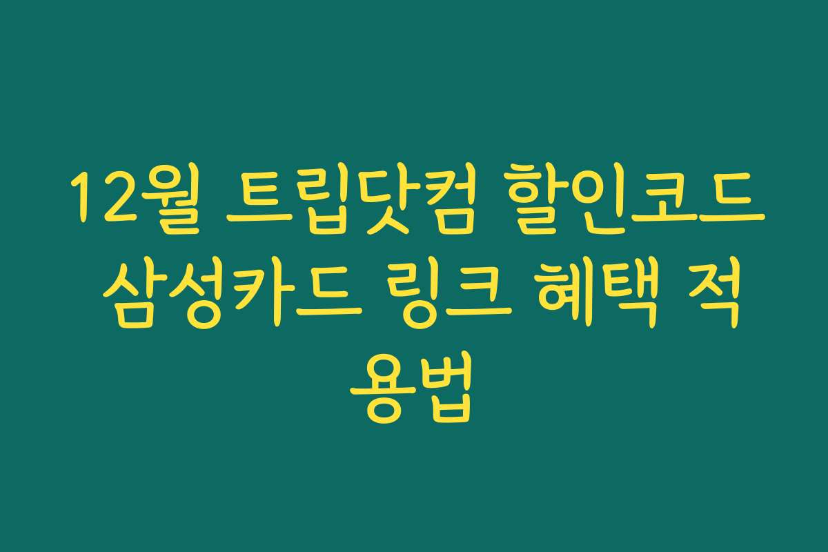 12월 트립닷컴 할인코드 삼성카드 링크 혜택 적용법