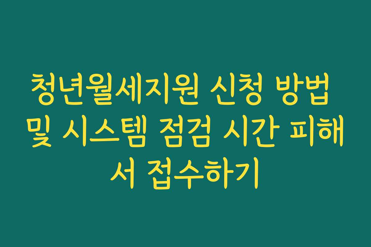 청년월세지원 신청 방법 및 시스템 점검 시간 피해서 접수하기
