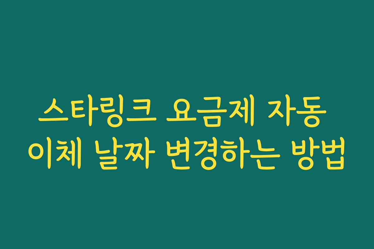 스타링크 요금제 자동 이체 날짜 변경하는 방법