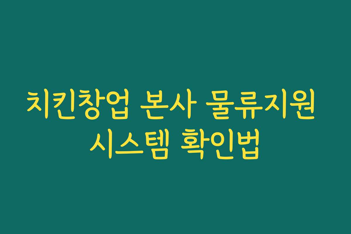 치킨창업 본사 물류지원 시스템 확인법