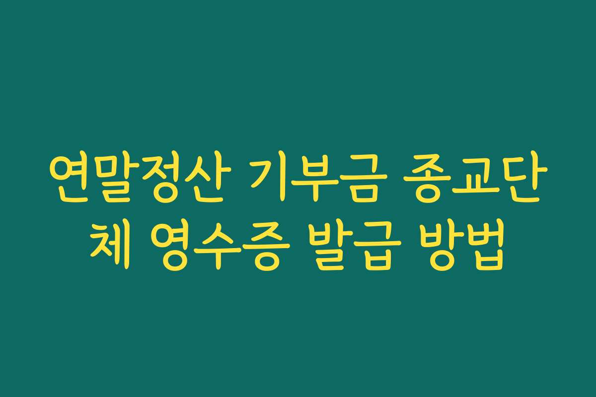 연말정산 기부금 종교단체 영수증 발급 방법