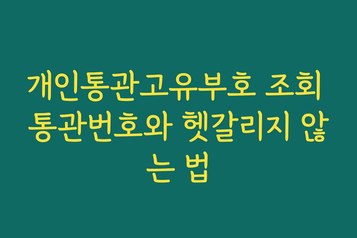 개인통관고유부호 조회 통관번호와 헷갈리지 않는 법