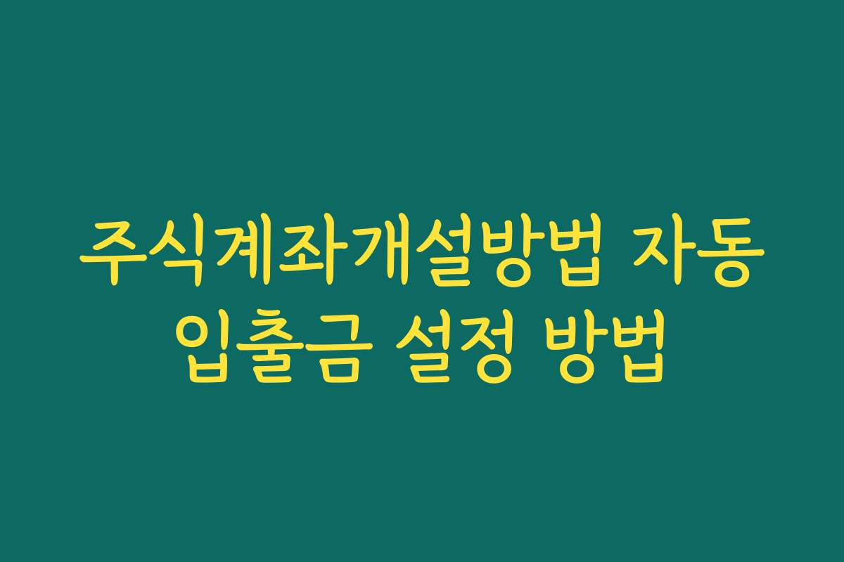 주식계좌개설방법 자동입출금 설정 방법