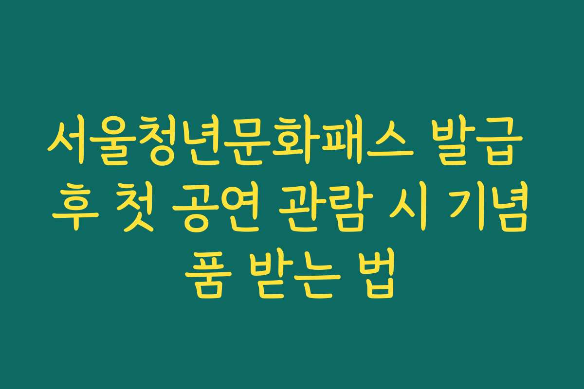 서울청년문화패스 발급 후 첫 공연 관람 시 기념품 받는 법