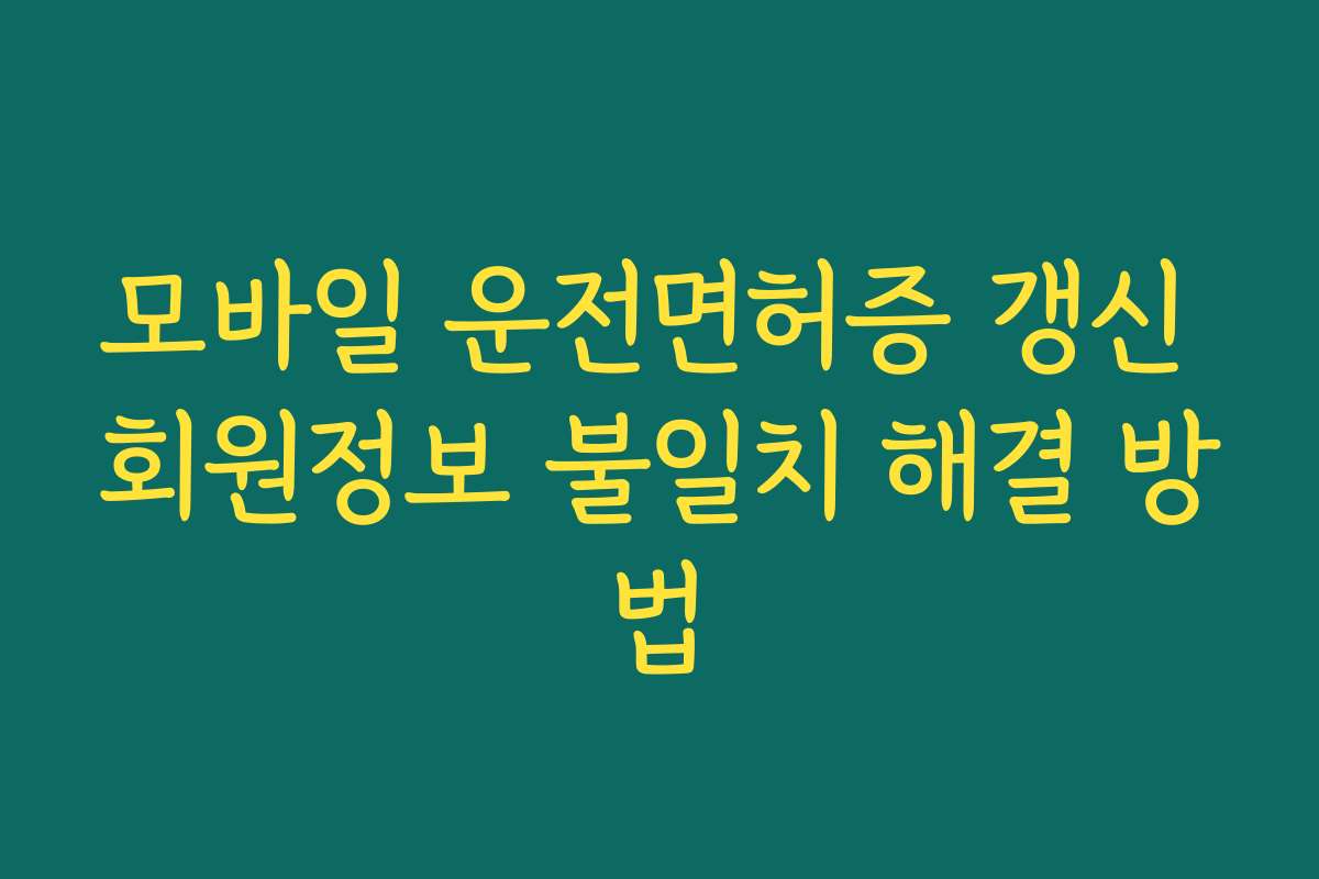 모바일 운전면허증 갱신 회원정보 불일치 해결 방법