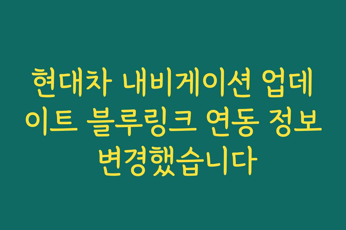 현대차 내비게이션 업데이트 블루링크 연동 정보 변경했습니다
