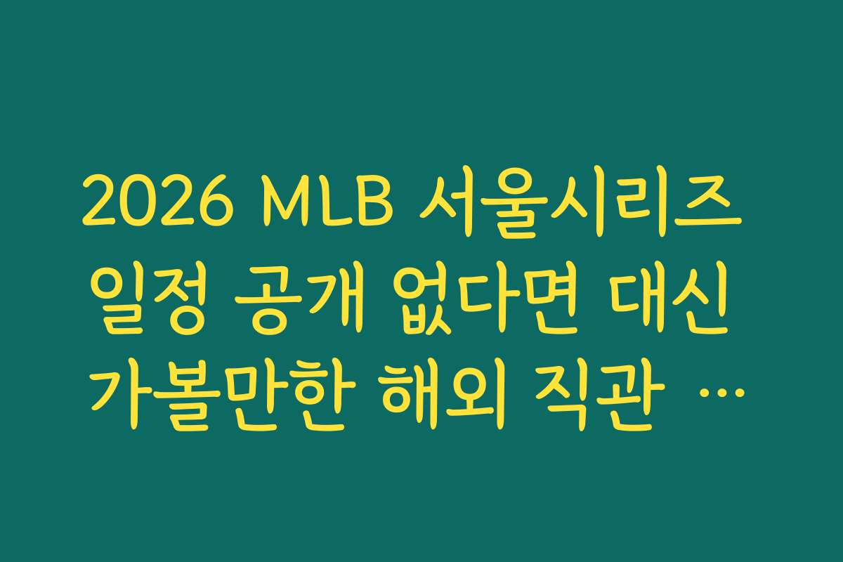 2026 MLB 서울시리즈 일정 공개 없다면 대신 가볼만한 해외 직관 투어