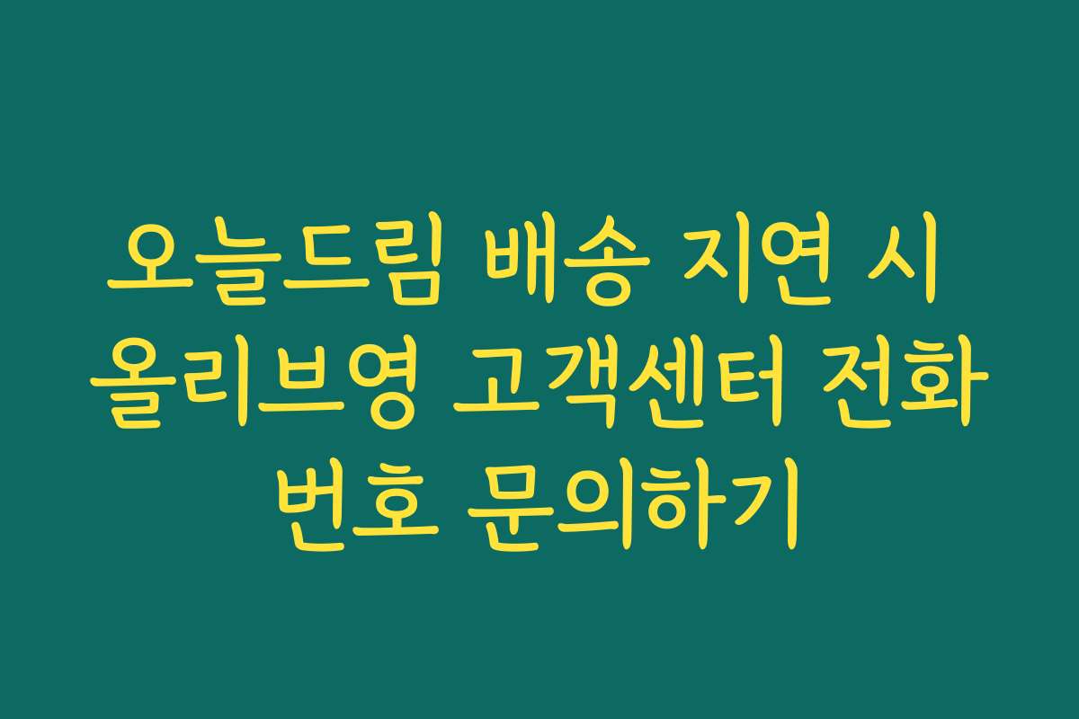 오늘드림 배송 지연 시 올리브영 고객센터 전화번호 문의하기