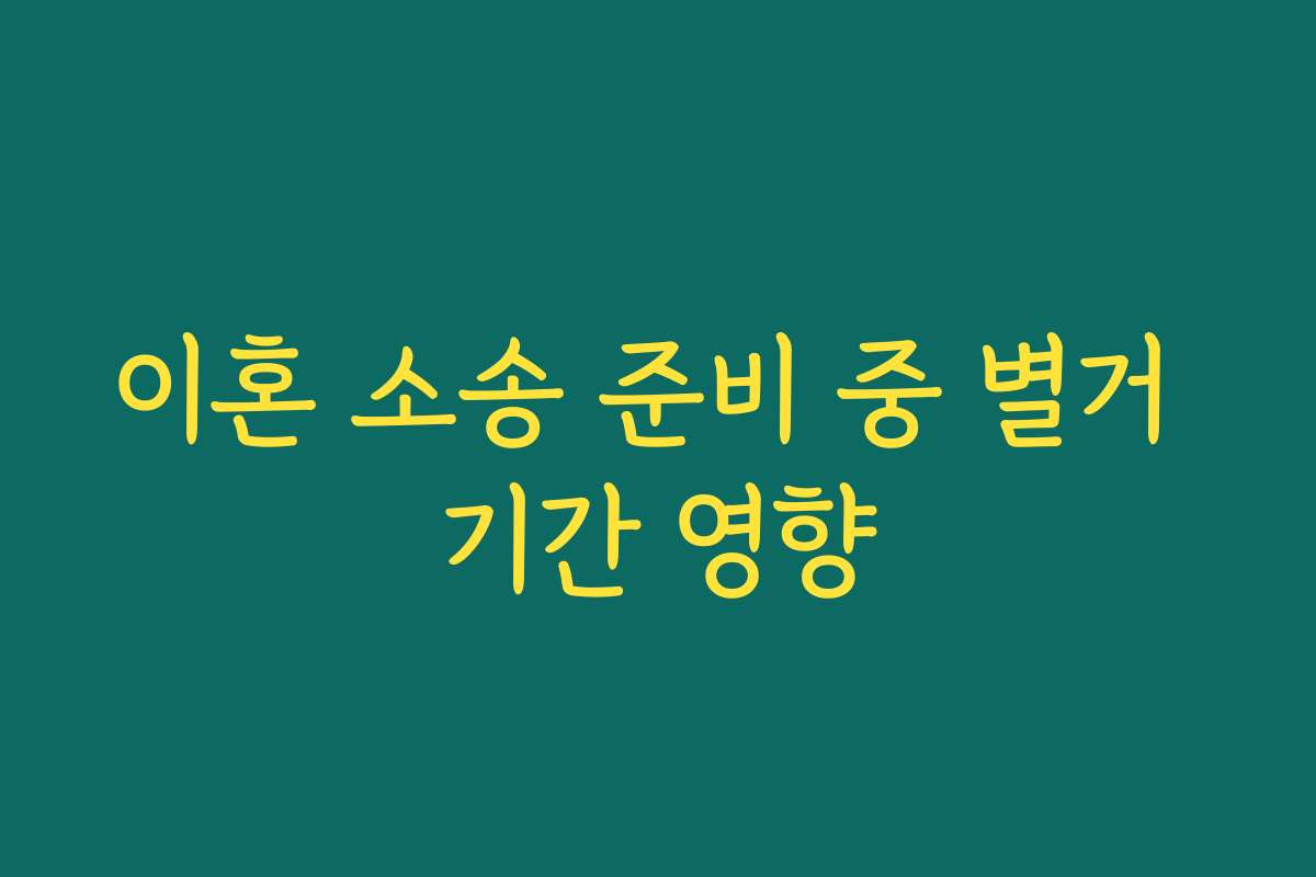 이혼 소송 준비 중 별거 기간 영향