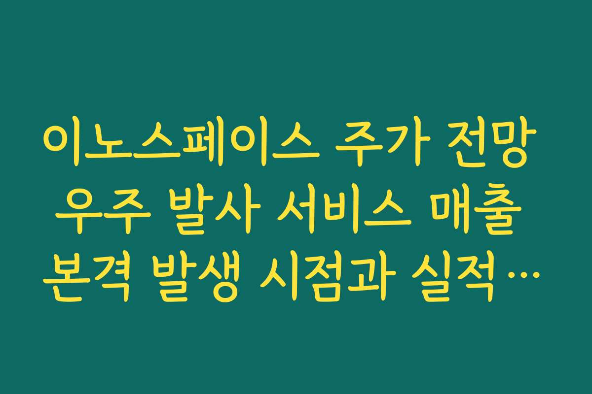 이노스페이스 주가 전망 우주 발사 서비스 매출 본격 발생 시점과 실적 가시성 살펴보기