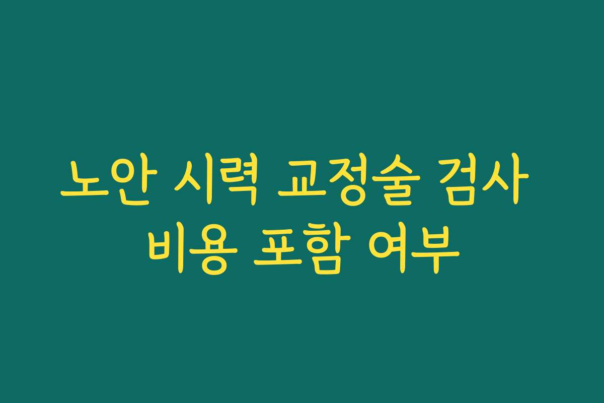 노안 시력 교정술 검사 비용 포함 여부