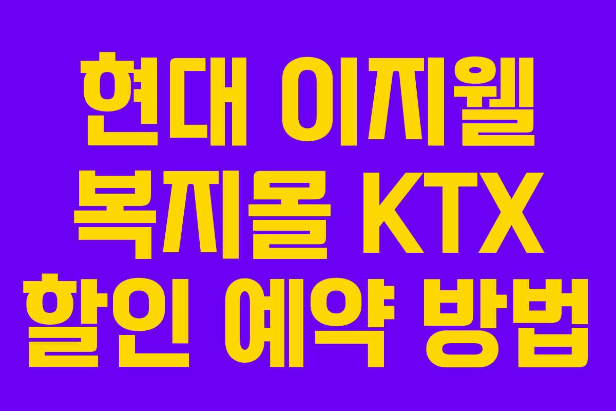 현대 이지웰 복지몰 KTX 할인 예약 방법