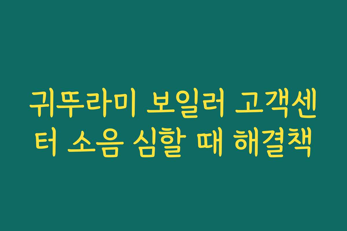 귀뚜라미 보일러 고객센터 소음 심할 때 해결책