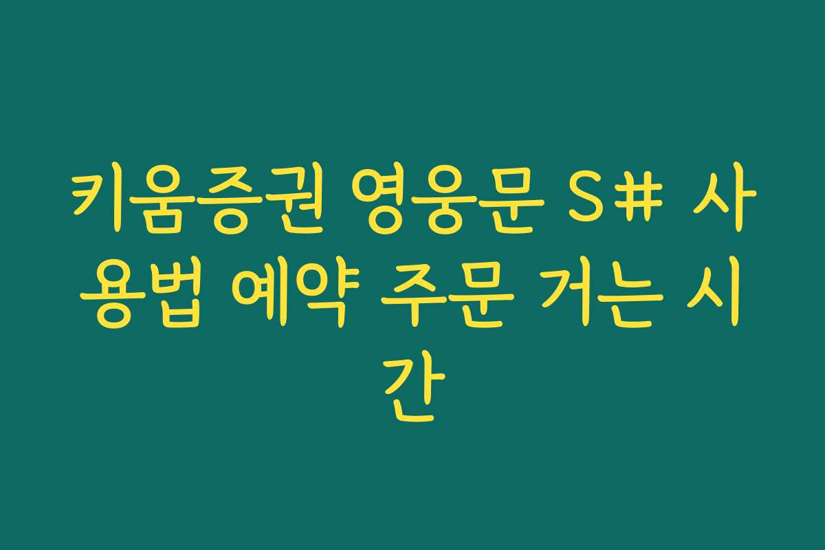 키움증권 영웅문 S# 사용법 예약 주문 거는 시간