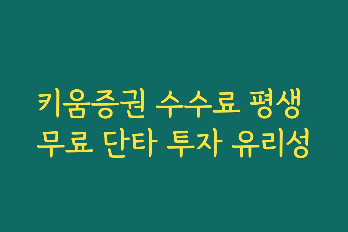 키움증권 수수료 평생 무료 단타 투자 유리성