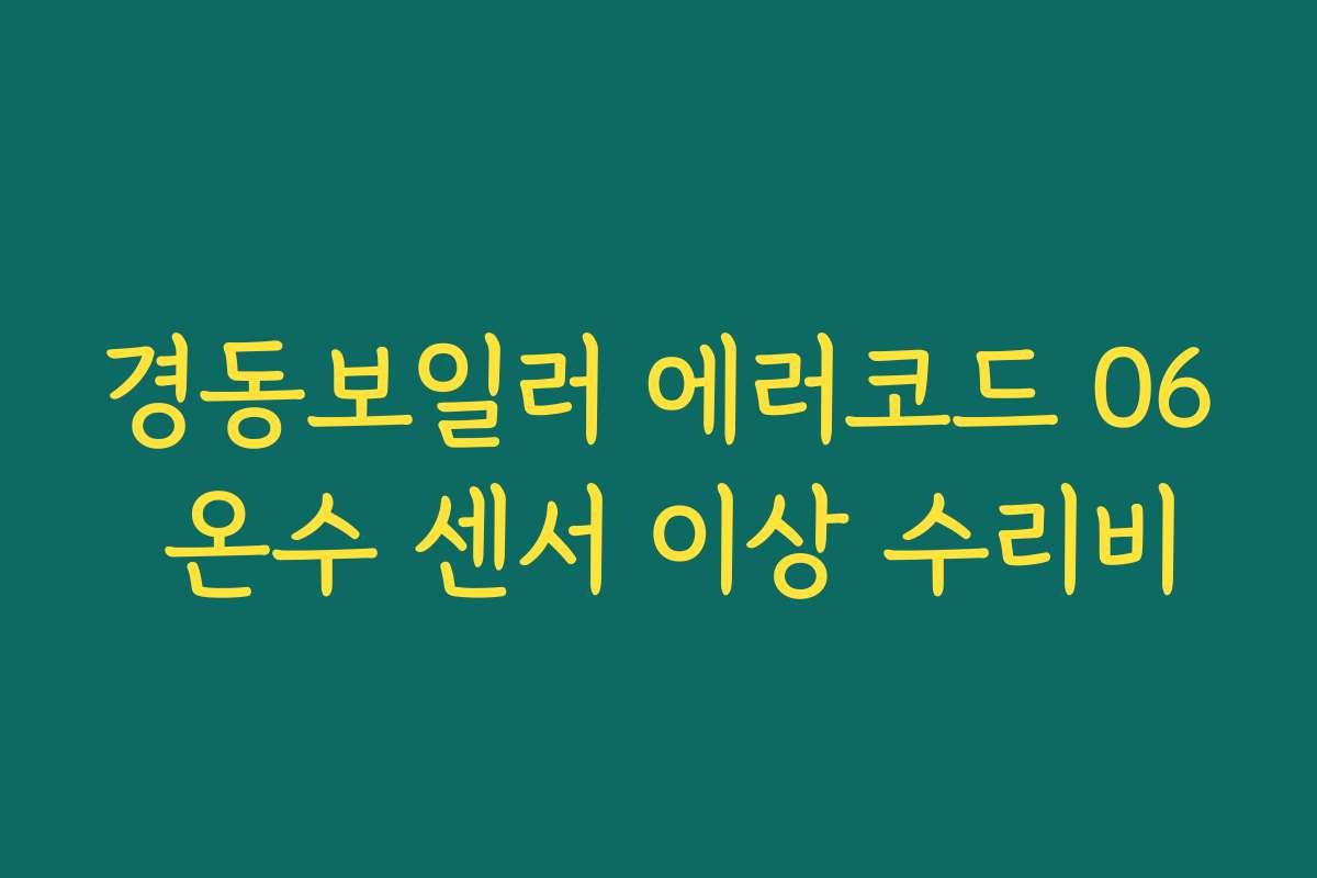 경동보일러 에러코드 06 온수 센서 이상 수리비