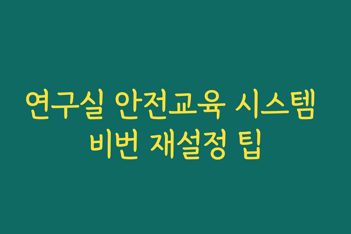 연구실 안전교육 시스템 비번 재설정 팁