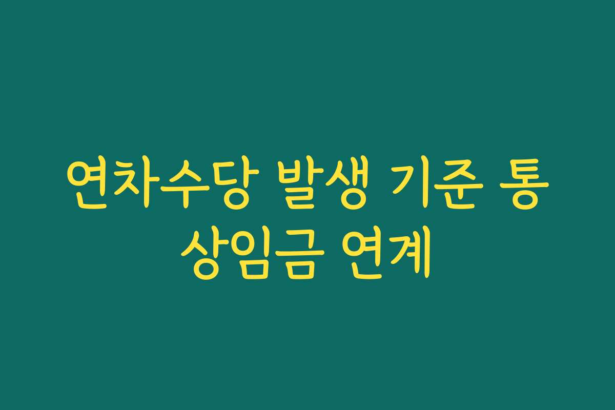 연차수당 발생 기준 통상임금 연계