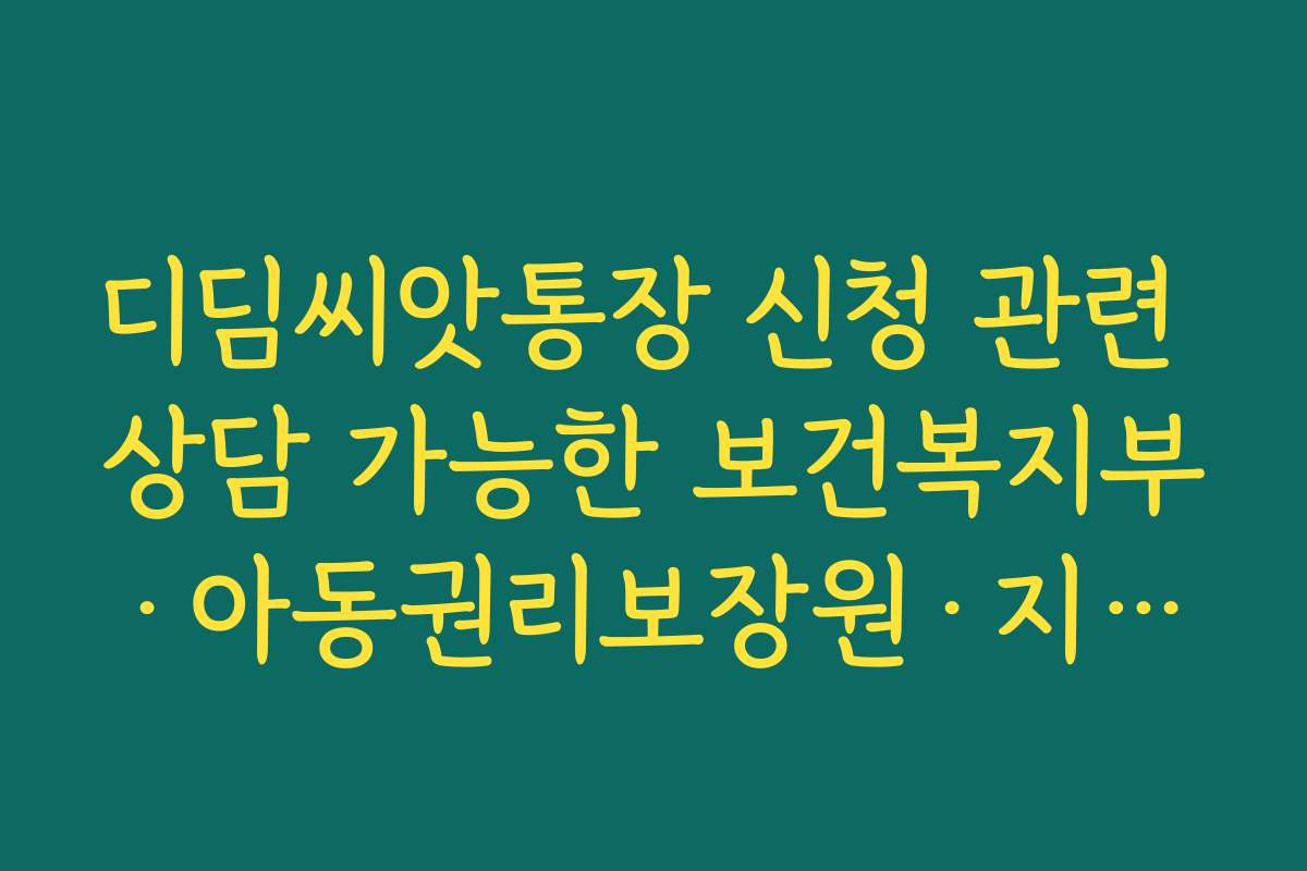 디딤씨앗통장 신청 관련 상담 가능한 보건복지부·아동권리보장원·지자체 연락처 정리