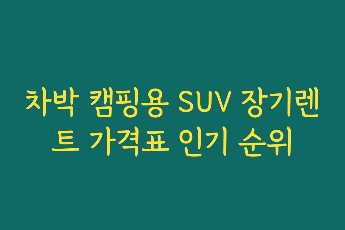 차박 캠핑용 SUV 장기렌트 가격표 인기 순위