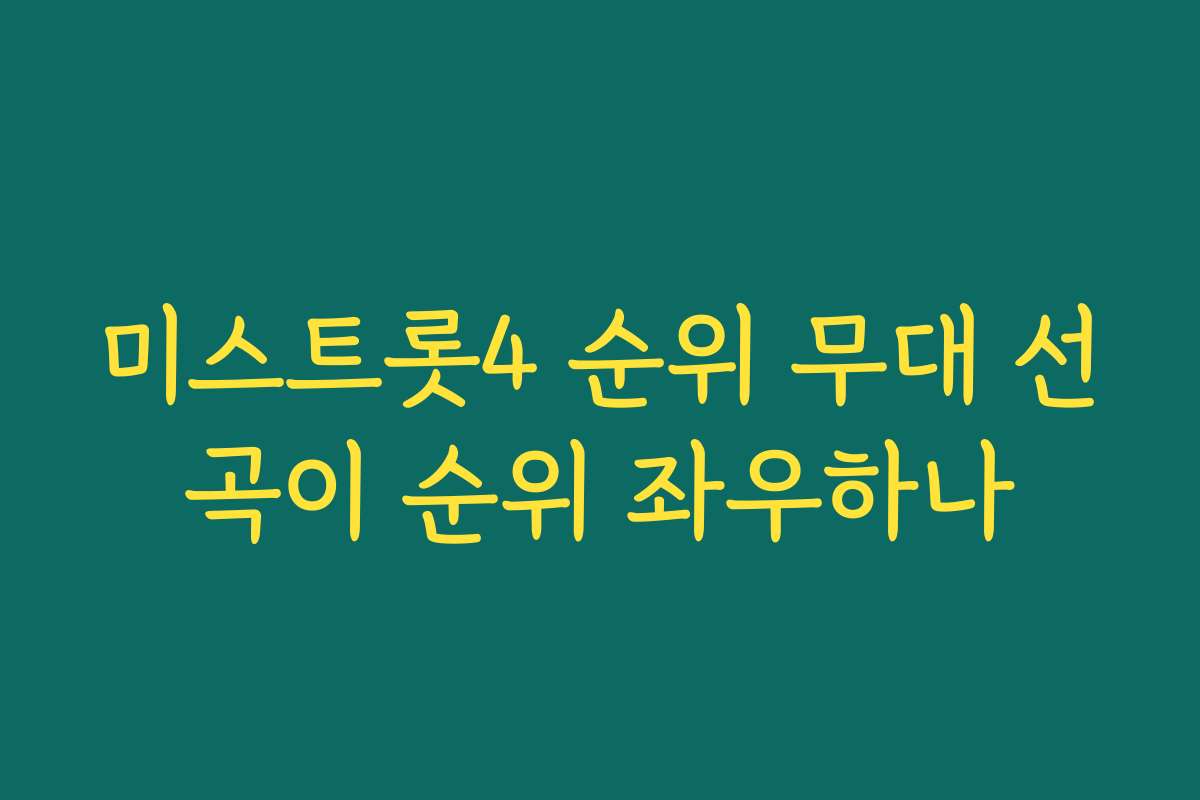미스트롯4 순위 무대 선곡이 순위 좌우하나