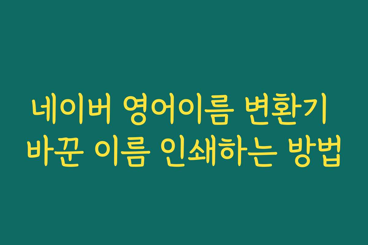 네이버 영어이름 변환기 바꾼 이름 인쇄하는 방법