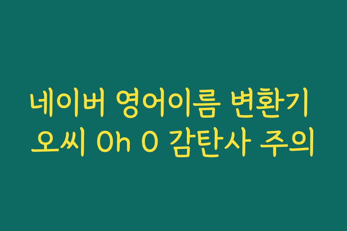 네이버 영어이름 변환기 오씨 Oh O 감탄사 주의