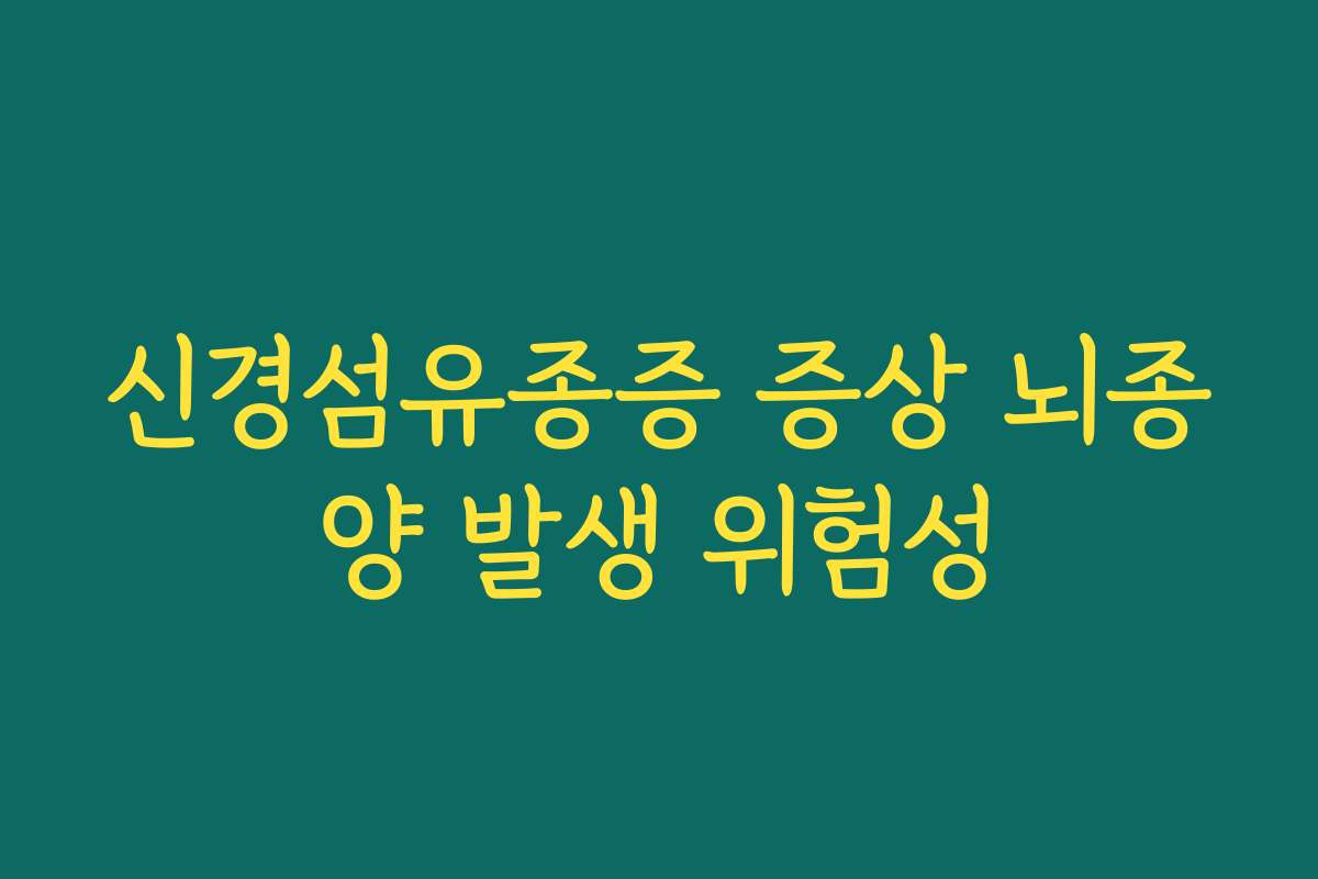 신경섬유종증 증상 뇌종양 발생 위험성
