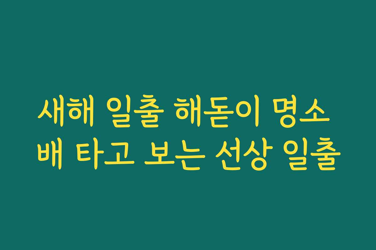 새해 일출 해돋이 명소 배 타고 보는 선상 일출