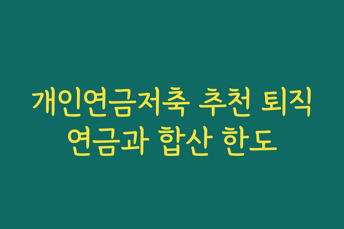 개인연금저축 추천 퇴직연금과 합산 한도