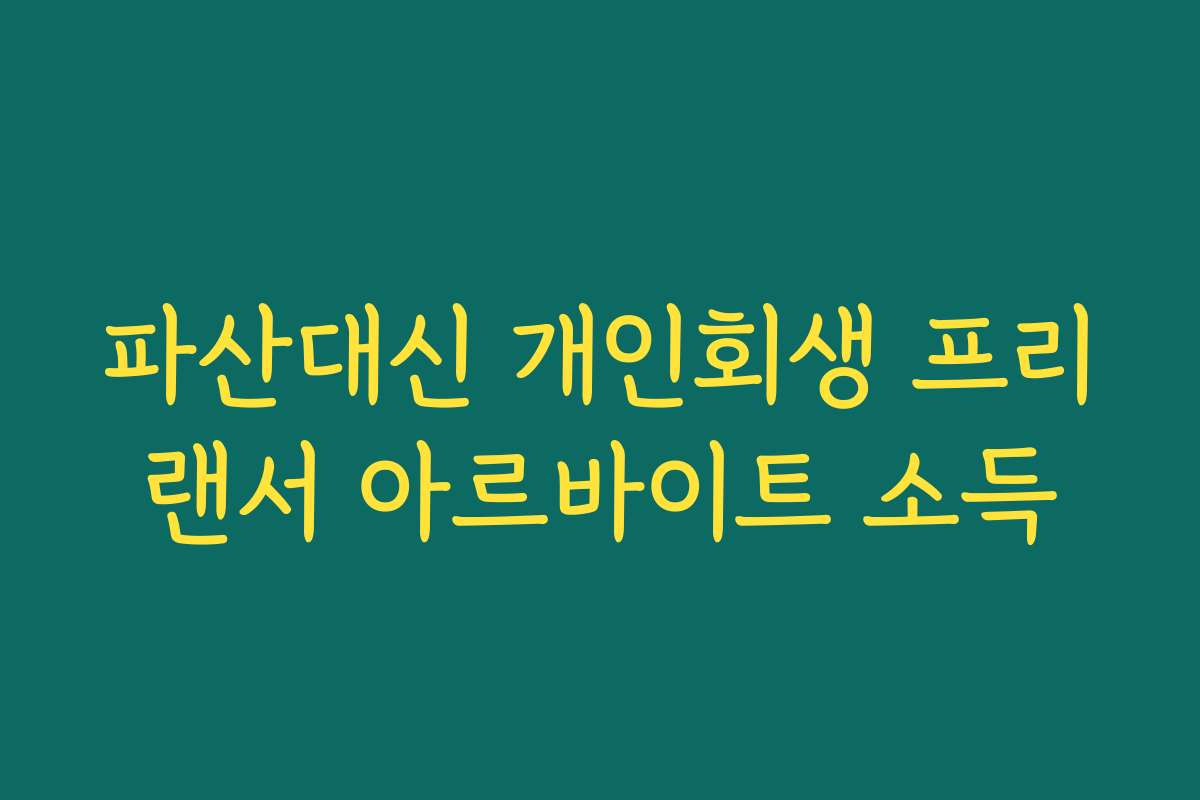 파산대신 개인회생 프리랜서 아르바이트 소득
