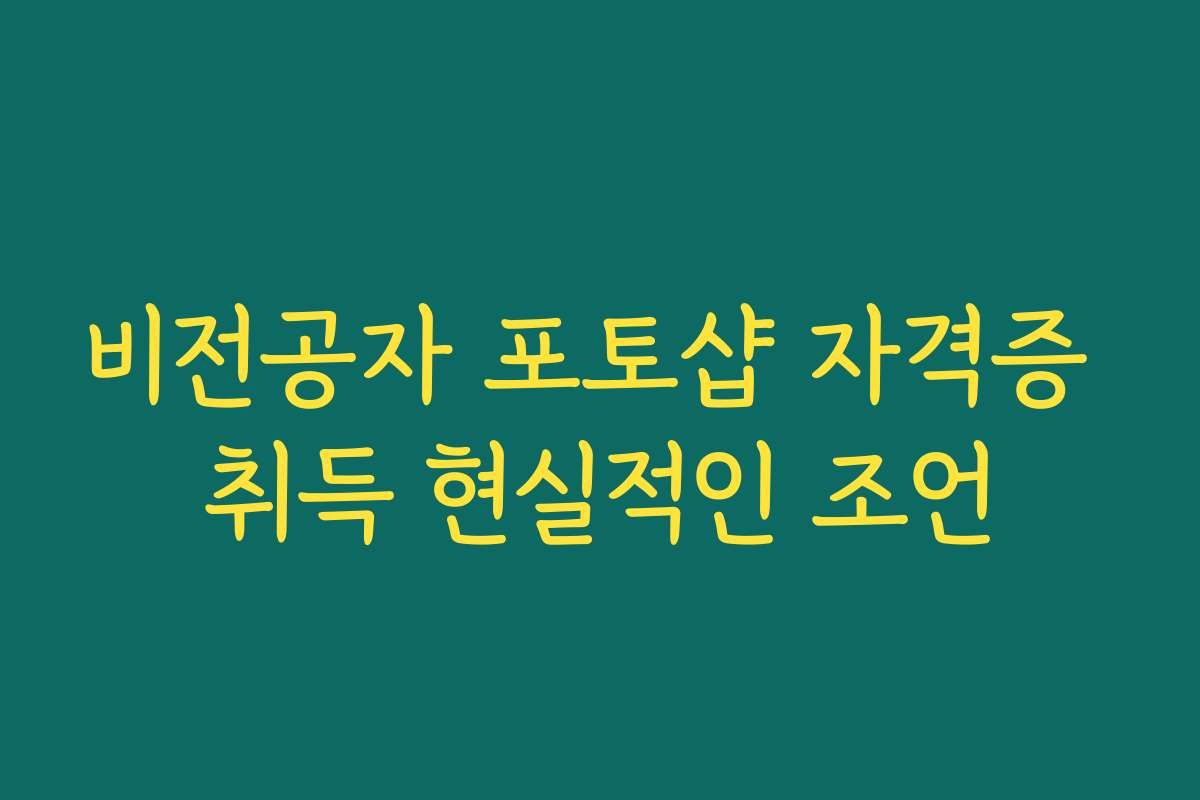 비전공자 포토샵 자격증 취득 현실적인 조언