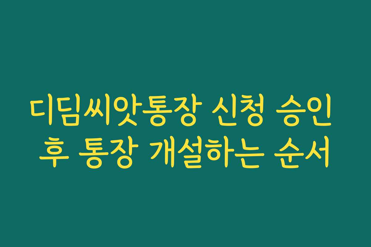 디딤씨앗통장 신청 승인 후 통장 개설하는 순서