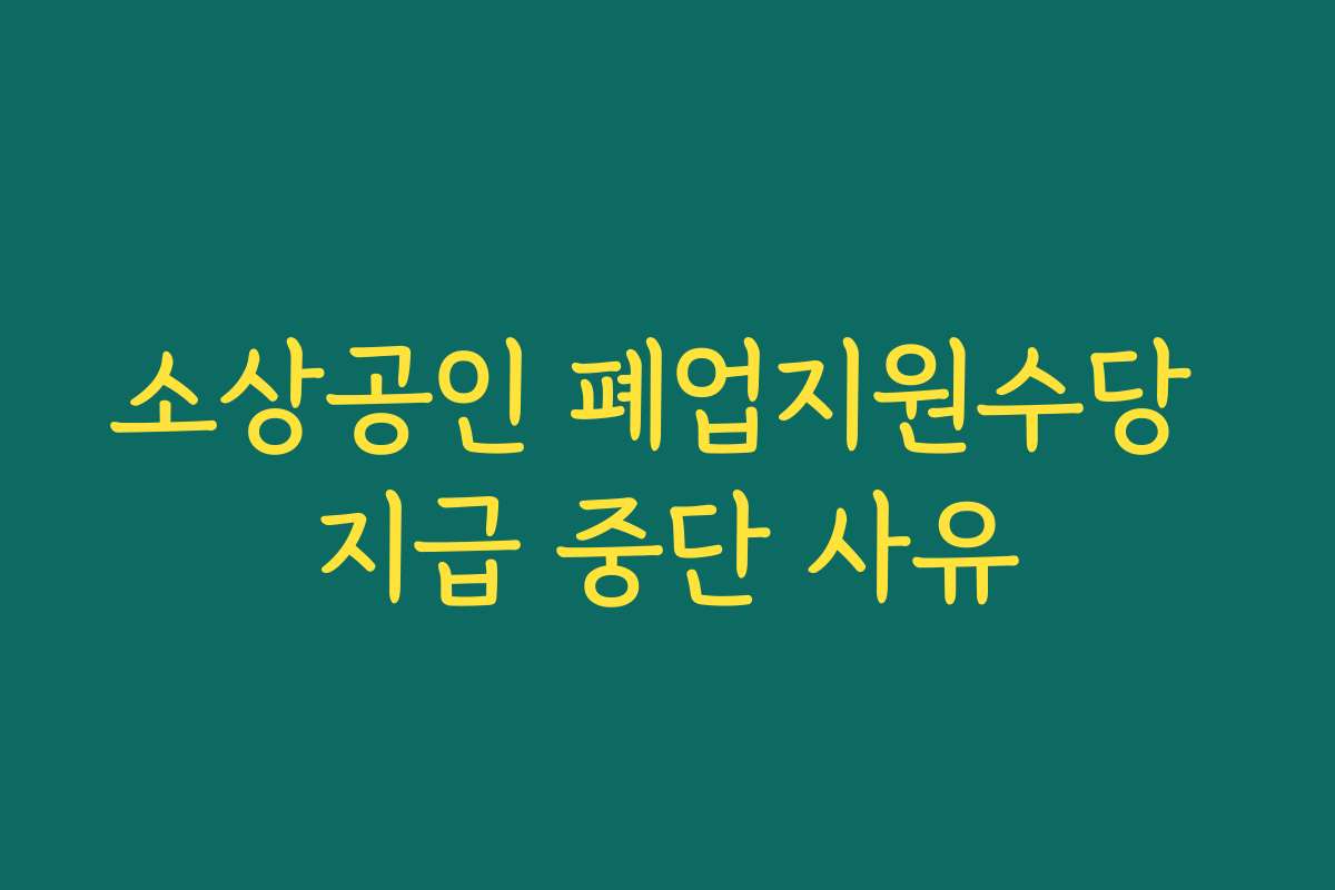 소상공인 폐업지원수당 지급 중단 사유
