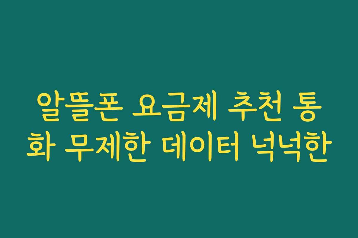 알뜰폰 요금제 추천 통화 무제한 데이터 넉넉한
